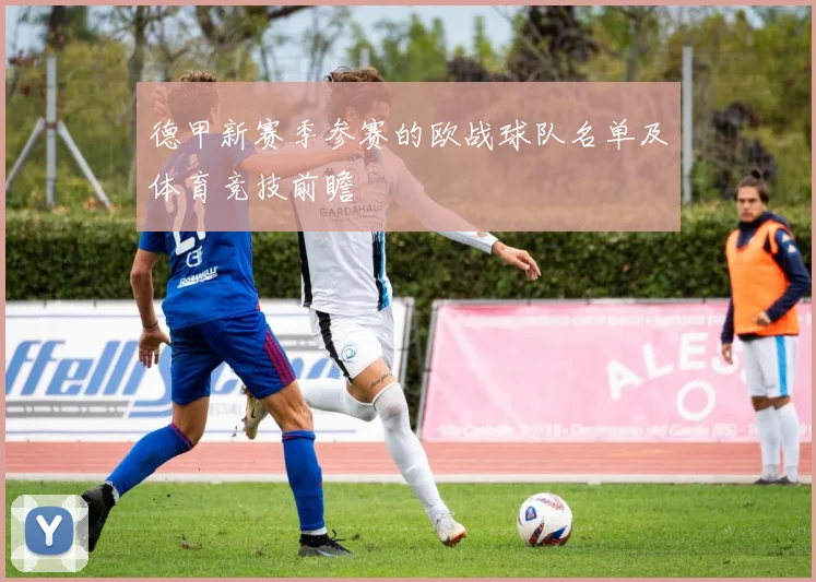 德甲新赛季参赛的欧战球队名单及体育竞技前瞻