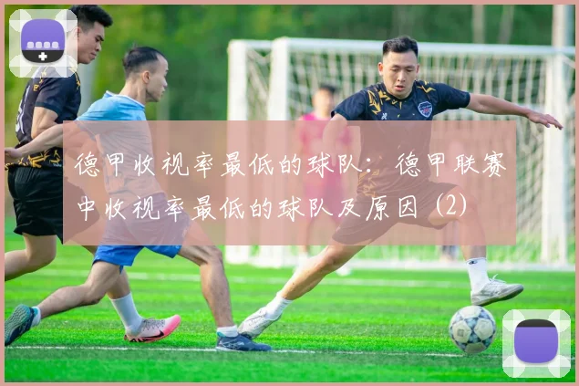 德甲收视率最低的球队：德甲联赛中收视率最低的球队及原因 (2)