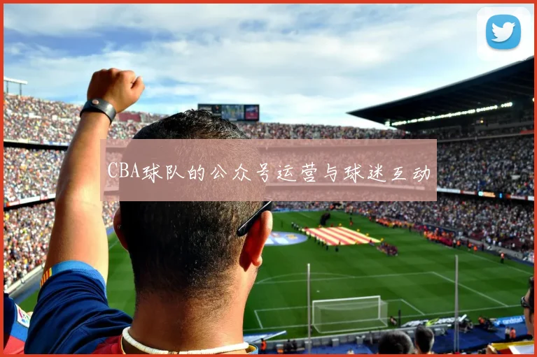 CBA球队的公众号运营与球迷互动