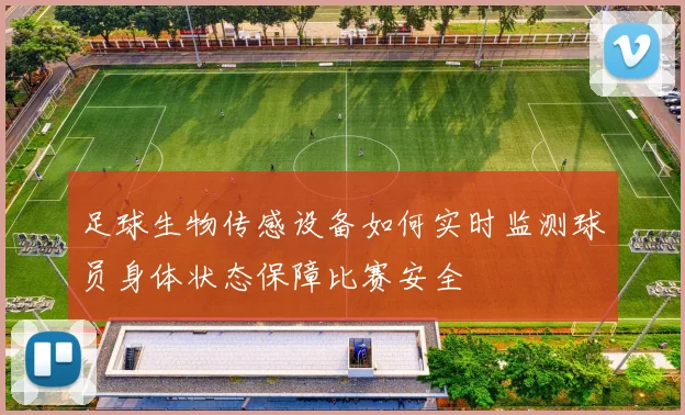 足球生物传感设备如何实时监测球员身体状态保障比赛安全